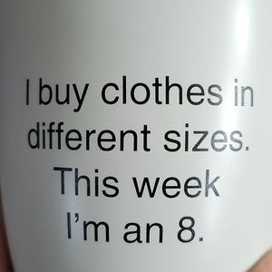 I buy clothes in different sizes. This week I’m an 8 funny humor Coffee Tea Mug